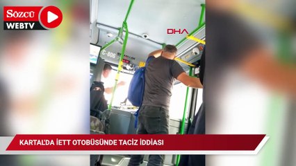 Kartal'da İETT otobüsünde taciz iddiası: Kendisini tokatlayıp şoföre saldırdı