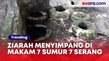 Cerita Makam 7 Sumur 7 di Serang Banten, Banyak Disalahgunakan Peziarah