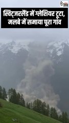 तबाही | स्विट्जरलैंड में ग्लेशियर टूटा, मलबे में समाया पूरा गांव