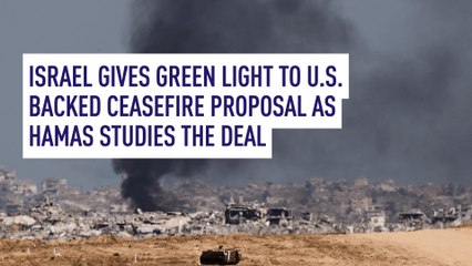 Israel gives green light to U.S.-backed ceasefire proposal as Hamas studies the deal