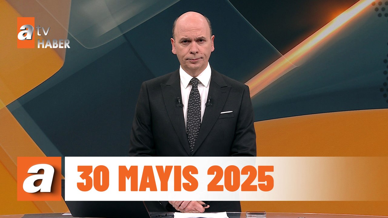 atv Ana Haber | 30 Mayıs 2025