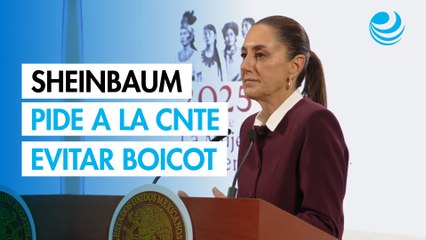 Sheinbaum pide a la CNTE evitar boicot a la elección judicial