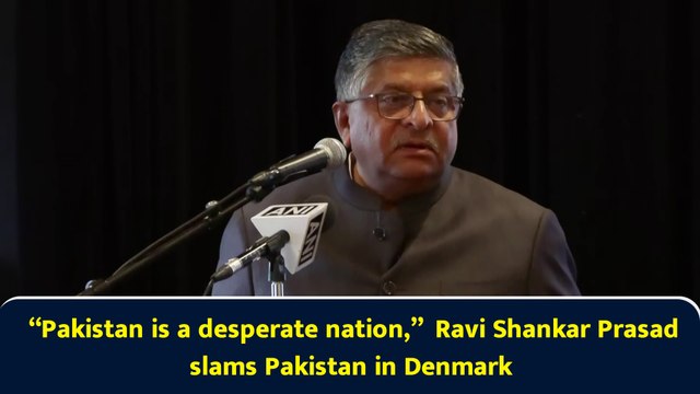 “Pakistan is a desperate nation,” Ravi Shankar Prasad slams Pakistan in Denmark