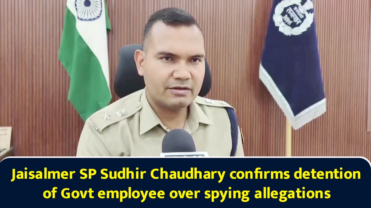 Jaisalmer SP Sudhir Chaudhary confirms detention of Govt employee over spying allegations