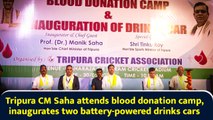 Tripura CM Saha attends blood donation camp, inaugurates two battery-powered drinks cars