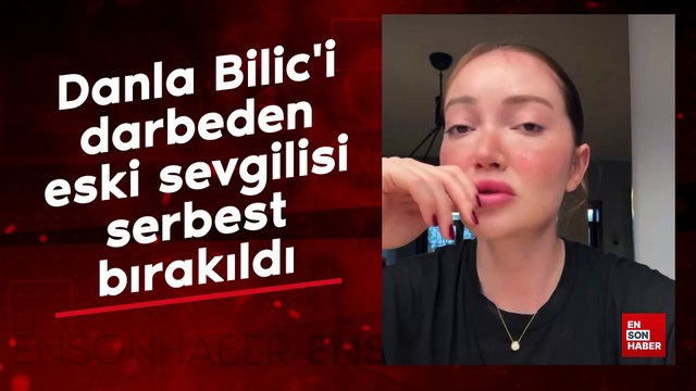 Danla Bilic'i darbeden eski sevgilisi serbest bırakıldı