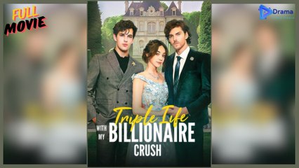 Triple Life with my Billionaire Crush Full Movie