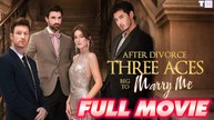 After Divorce Three Aces Beg To Marry Me - Full Movie