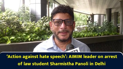 ‘Action against hate speech’: AIMIM leader on arrest of law student Sharmistha Panoli in Delhi