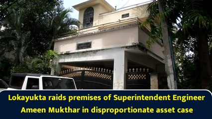 Lokayukta raids premises of Superintendent Engineer Ameen Mukthar in disproportionate asset case