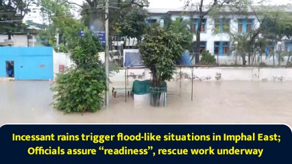 Incessant rains trigger flood-like situations in Imphal East; Officials assure “readiness”, rescue work underway