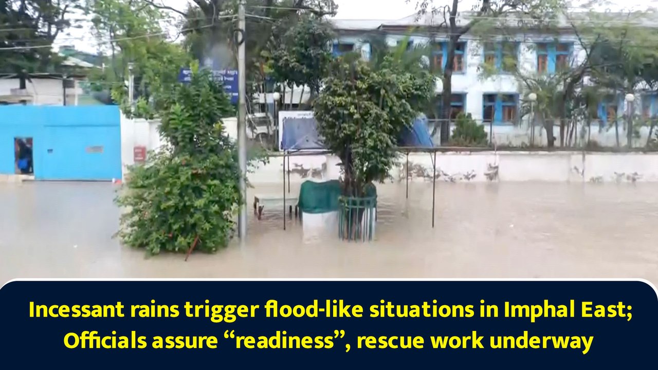 Incessant rains trigger flood-like situations in Imphal East; Officials assure “readiness”, rescue work underway