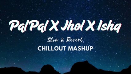 Pal Pal X Jhol X Ishq (Slow + Reverb) - Chillout Mashup | SR Lofi