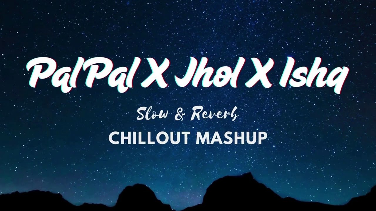 Pal Pal X Jhol X Ishq (Slow + Reverb) - Chillout Mashup | SR Lofi