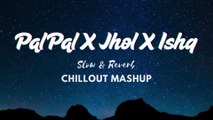 Pal Pal X Jhol X Ishq (Slow + Reverb) - Chillout Mashup | SR Lofi