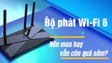 Bộ phát Wi-Fi 6 – nên mua hay vẫn còn quá sớm