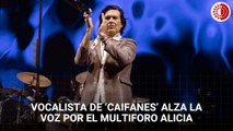Vocalista de ‘Caifanes’ alza la voz por el Multiforo Alicia