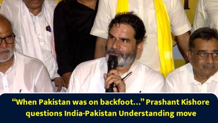 “When Pakistan was on backfoot…” Prashant Kishore questions India-Pakistan Understanding move