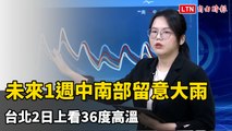 未來1週中南部留意大雨 台北2日上看36度高溫