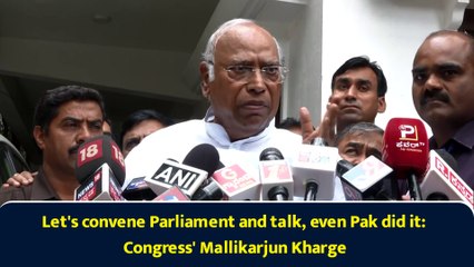 Let's convene Parliament and talk, even Pak did it: Congress' Mallikarjun Kharge