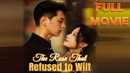 THE ROSE THAT REFUSED TO WILT ENG SUB FULL MOVIE