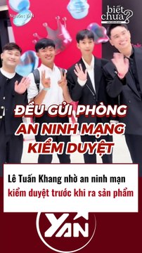 Lê Tuấn Khang nhờ an ninh mạng kiểm tra trước khi ra sản phẩm