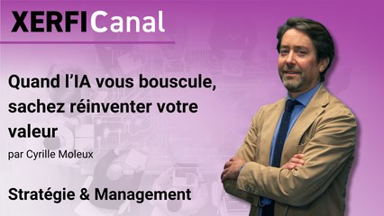 Quand l’IA vous bouscule, sachez réinventer votre valeur [Cyrille Moleux]