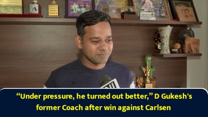 “Under pressure, he turned out better,” D Gukesh's former Coach after win against Carlsen