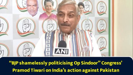 “BJP shamelessly politicising Op Sindoor” Congress’ Pramod Tiwari on India’s action against Pakistan