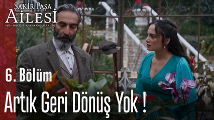 Artık Geri Dönüş Yok - Şakir Paşa Ailesi; Mucizeler ve Skandallar 6. Bölüm