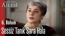 Sessiz Tanık Sara Hala  - Şakir Paşa Ailesi; Mucizeler ve Skandallar 6. Bölüm