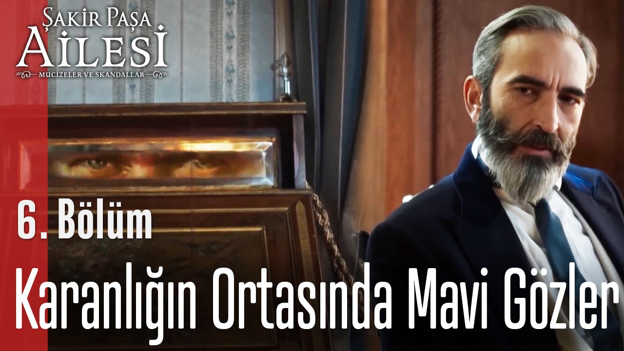 Karanlığın Ortasında Mavi Gözler Parladı  - Şakir Paşa Ailesi; Mucizeler ve Skandallar 6. Bölüm