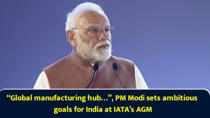 “Global manufacturing hub…”, PM Modi sets ambitious goals for India at IATA’s AGM