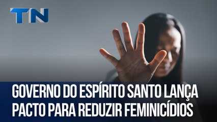 Governo do Espírito Santo lança pacto para reduzir feminicídios