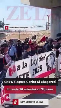 CNTE bloquea por 90 minutos la garita de Chaparral, impidieron la entrada a Tijuana.