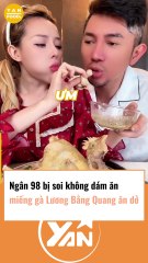 Ngân 98 bị soi không dám ăn miếng gà cắn dở của Lương Bằng Quang