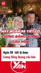 Ngân 98 tiết lộ được Lương Bằng Quang cầu hôn