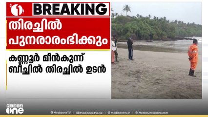 കണ്ണൂർ മീൻകുന്ന് ബീച്ചിൽ കുളിക്കുന്നതിനിടെ കടലിൽ കാണാതായവർക്കായുള്ള തിരച്ചിൽ രാവിലെ പുനരാരംഭിക്കും