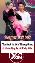 Bạn trai tin đồn của Hương Giang có hành động lạ với Pháp Kiều