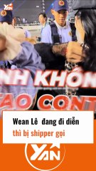 Wean Lê đang đi diễn thì bị shipper gọi