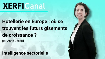 Hôtellerie en Europe : où se trouvent les futurs gisements de croissance ? [Anne Césard]