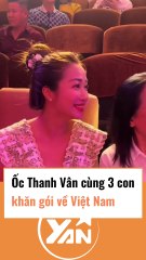 Ốc Thanh Vân cùng 3 con cuốn khăn gói về VN