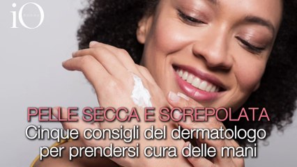 Pelle secca e screpolata: 5 consigli per curare le mani