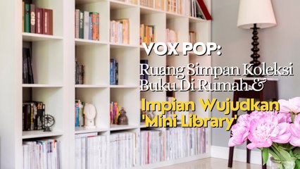 Vox Pop: Ruang Simpan Koleksi Buku Di Rumah & Impian Wujudkan 'Mini Library'