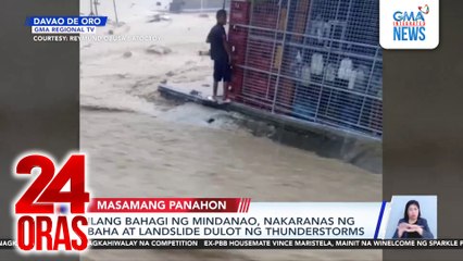 Ilang bahagi ng Mindanao, nakaranas ng baha at landslide dulot ng thundeerstorms | 24 Oras