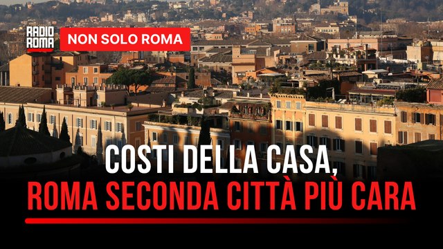 L'ultima indagine sui costi della casa, Roma seconda città più cara d'Italia