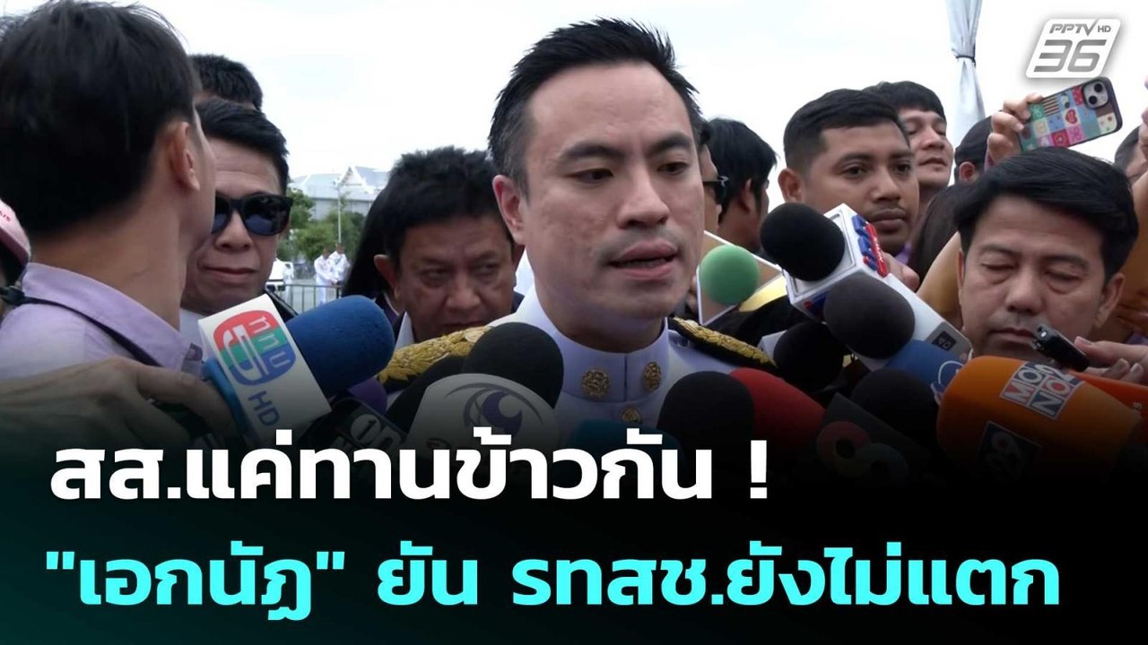 สส.แค่ทานข้าวกัน ! "เอกนัฏ" ยัน รทสช.ยังไม่แตก...