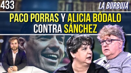 La Burbuja #433 / Paco Porras y Alicia Bódalo contra el Gobierno Pedro Sánchez