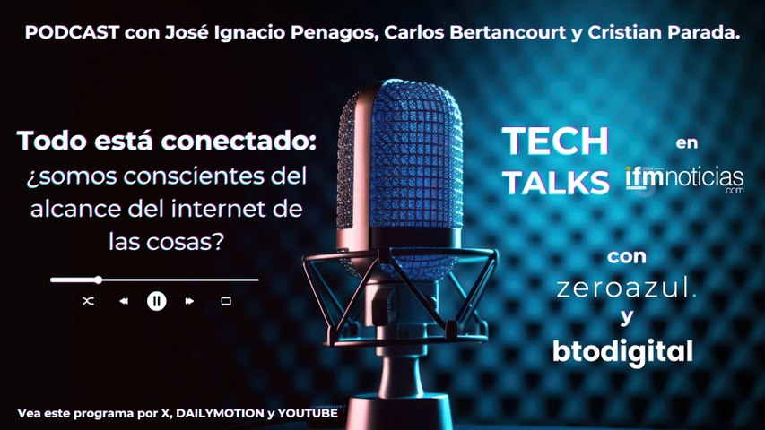 TECH TALKS en IFMNOTICIAS: Todo está conectado: ¿somos conscientes del alcance del internet de las cosas?