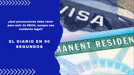 ¿Qué precauciones debe tener para salir de EEUU, aunque sea residente legal? | El Diario en 90 segundos